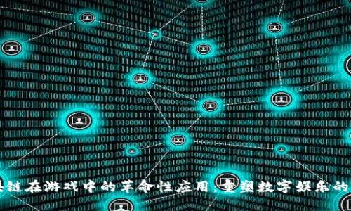 区块链在游戏中的革命性应用：重塑数字娱乐的未来