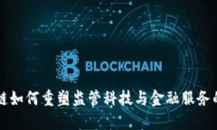 区块链如何重塑监管科技与金融服务的未来