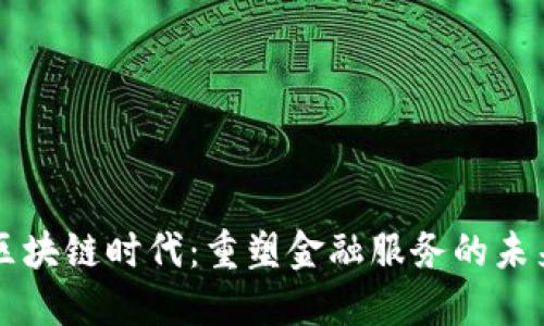 区块链时代：重塑金融服务的未来