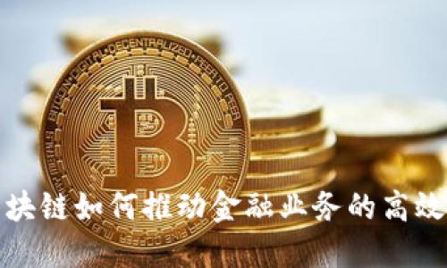 : 区块链如何推动金融业务的高效变革