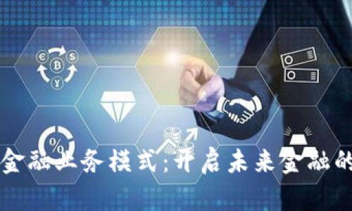 区块链金融业务模式：开启未来金融的新纪元
