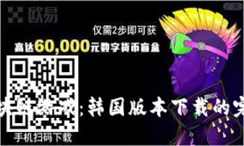 探索区块链游戏：韩国版本下载的完全指南