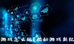   电脑端区块链游戏怎么玩？揭秘游戏新纪元的无