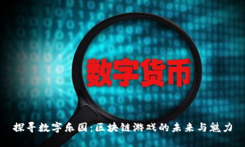 探寻数字乐园：区块链游戏的未来与魅力