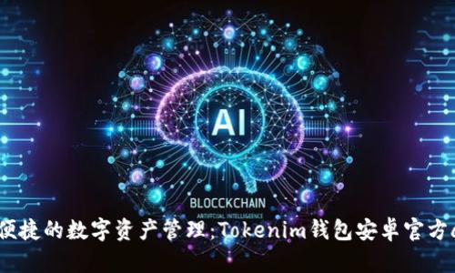 安全与便捷的数字资产管理：Tokenim钱包安卓官方app下载