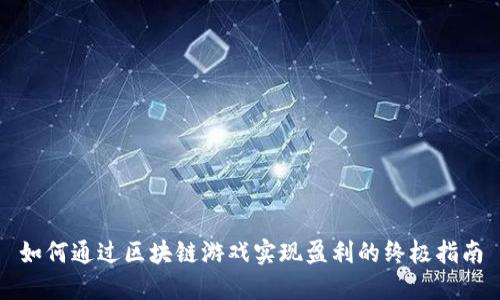 如何通过区块链游戏实现盈利的终极指南