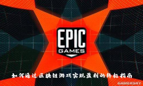 如何通过区块链游戏实现盈利的终极指南