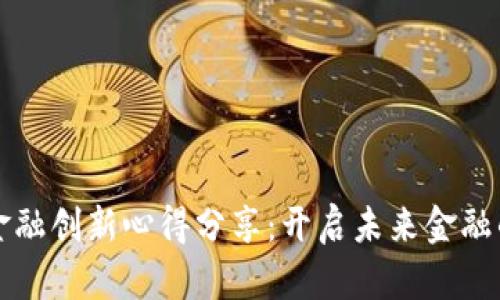 区块链金融创新心得分享：开启未来金融的新视野