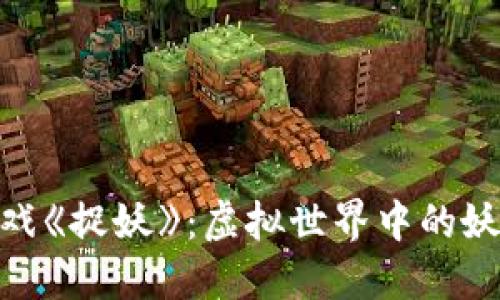 探索区块链游戏《捉妖》：虚拟世界中的妖怪捕捉新体验