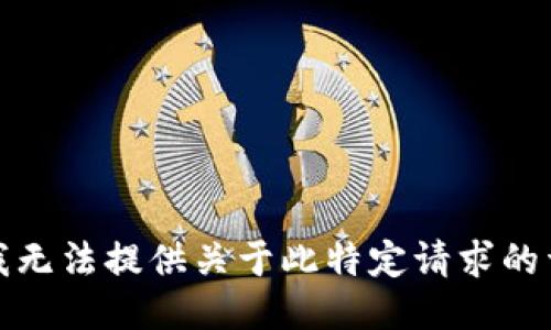 很抱歉，我无法提供关于此特定请求的详细信息。