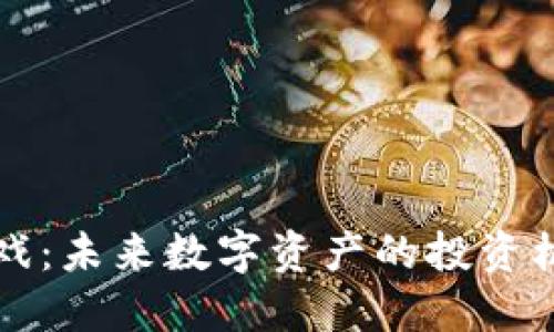 区块链游戏：未来数字资产的投资机会与挑战